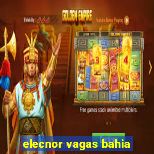 elecnor vagas bahia